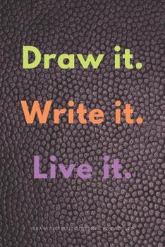 Draw it. Write it. Live it. Draw and Write Journal for Adults