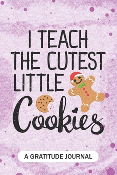 Paperback I teach the cutest little cookies - A Gratitude Journal: Beautiful Gratitude Journal for School or Homeschool Teachers, Future Pre-K or Kindergarten T Book