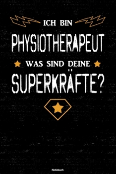 Ich bin Physiotherapeut was sind deine Superkr�fte? Notizbuch: Physiotherapeut Journal DIN A5 liniert 120 Seiten Geschenk