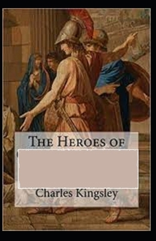 The Heroes by Charles Kingsley: Illustrated Edition