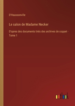 Le salon de Madame Necker: D'apres des documents tirés des archives de coppet - Tome 1
