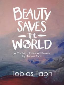 Beauty Saves the World: A Contemplative Art Reveal By: Tobias Taoh