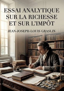 Essai analytique sur la richesse et sur l'impôt: Une analyse de la richesse et de l'impôt offrant une critique des théories économiques de son temps. (French Edition)