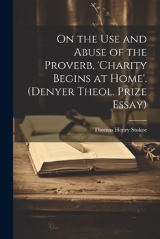 Paperback On the Use and Abuse of the Proverb, 'charity Begins at Home'. (Denyer Theol. Prize Essay) Book