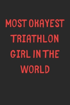 Paperback Most Okayest Triathlon Girl In The World: Lined Journal, 120 Pages, 6 x 9, Funny Triathlon Gift Idea, Black Matte Finish (Most Okayest Triathlon Girl Book