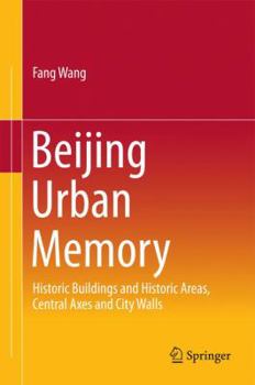 Hardcover Beijing Urban Memory: Historic Buildings and Historic Areas, Central Axes and City Walls Book