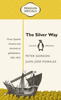 Paperback The Silver Way: China, Spanish America and the Birth of Globalisation, 1565-1815 Book