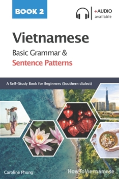 Paperback Vietnamese Basic Grammar and Sentence Patterns - Book 2 (Audio available): A Self-study Reference Book for Beginners - Southern dialect Book