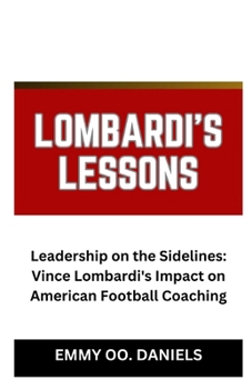 Paperback Lombardi's Lessons: "Leadership on the Sidelines: Vince Lombardi's Impact on American Football Coaching" Book