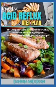 Paperback The Updated Acid Reflux Diet Plan: The Complete Guide to Acid Reflux & Gerd, Prevention and Healing Program With Delicious Meal and Nourishing Recipes Book
