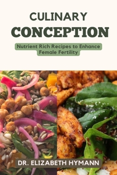 Paperback Culinary Conception: Nutrient Rich Recipes To Enhance Female Fertility Book