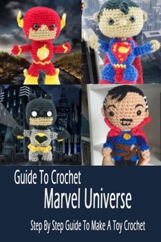 Paperback Guide To Crochet Marvel Universe: Step By Step Guide To Make A Toy Crochet: Gift Ideas for Holiday Book
