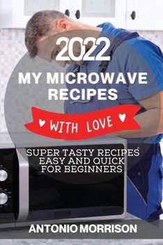 Paperback My Microwave Recipes with Love 2022: Super Tasty Recipes Easy and Quick for Beginners Book