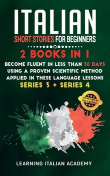 Hardcover Italian Short Stories for Beginners: 2 Books in 1: Become Fluent in Less Than 30 Days Using a Proven Scientific Method Applied in These Language Lesso Book