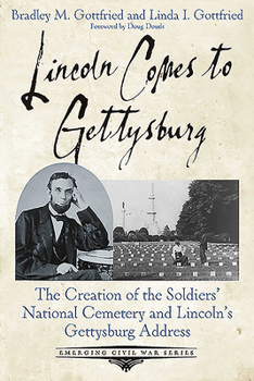 Paperback Lincoln Comes to Gettysburg: The Creation of the Soldiers' National Cemetery and Lincoln's Gettysburg Address Book