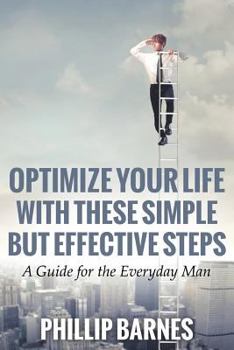 Paperback Optimize Your Life with These Simple But Effective Steps: A Guide for the Everyday Man Book