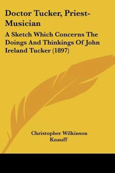 Paperback Doctor Tucker, Priest-Musician: A Sketch Which Concerns The Doings And Thinkings Of John Ireland Tucker (1897) Book