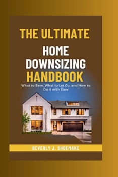 Paperback The Ultimate Home Downsizing Handbook: What to Save, What to Let Go, and How to Do It with Ease. Book