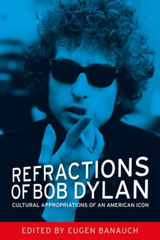 Hardcover Refractions of Bob Dylan: Cultural Appropriations of an American Icon Book