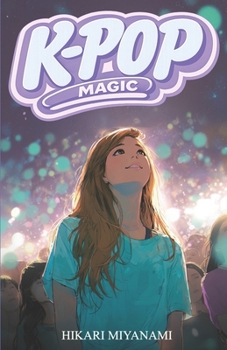 K-POP MAGIC: A book for girls who believe in dreams, music, and true friendship (Ari in Japan)