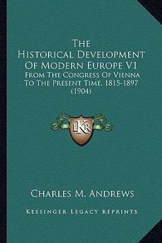 The Historical Development Of Modern Europe V1: From The Congress Of Vienna To The Present Time, 1815-1897