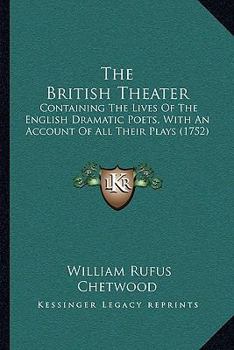 Paperback The British Theater: Containing The Lives Of The English Dramatic Poets, With An Account Of All Their Plays (1752) Book