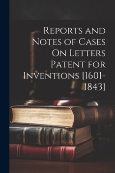 Paperback Reports and Notes of Cases On Letters Patent for Inventions [1601-1843] Book