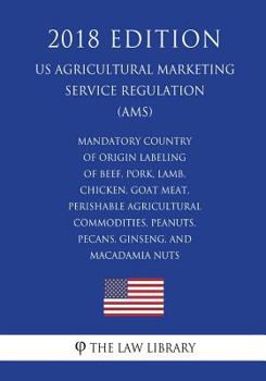 Mandatory Country of Origin Labeling of Beef, Pork, Lamb, Chicken, Goat Meat, Perishable Agricultural Commodities, Peanuts, Pecans, Ginseng, and ... Service Regulation) (AMS)