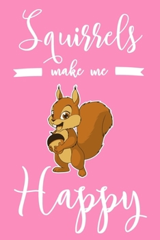 Squirrels Make Me Happy: 6x9" Dot Bullet Notebook/Journal Funny Squirrel Lover Gift Idea