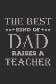 The best kind of Dad raises a teacher: A 101 Page Prayer notebook Guide For Prayer, Praise and Thanks. Made For Men and Women. The Perfect Christian ... College Students, Husband Youth And All Ages.