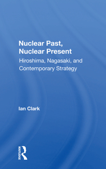 Paperback Nuclear Past, Nuclear Present: Hiroshima, Nagasaki, And Contemporary Strategy Book