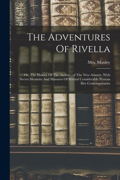 Paperback The Adventures Of Rivella: Or, The History Of The Author...of The New Atlantis. With Secret Memoirs And Manners Of Several Considerable Persons H Book