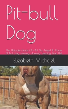 Paperback Pit-bull Dog: The Ultimate Guide On All You Need To Know Pit-bull Dog Training, Housing, Feeding And Diet Book