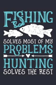 Fishing Solves Most of My Problems Hunting Solves The Rest: Fishing Lined Notebook, Journal, Organizer, Diary, Composition Notebook, Gifts for Fishermen and Fishing Lovers