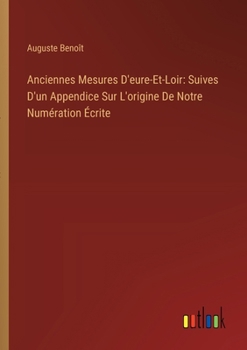 Paperback Anciennes Mesures D'eure-Et-Loir: Suives D'un Appendice Sur L'origine De Notre Numération Écrite [French] Book