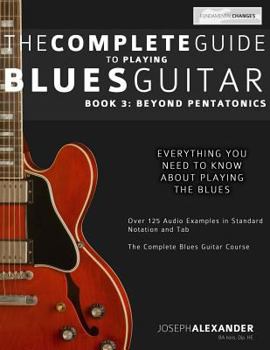 The Complete Guide to Playing Blues Guitar Book Three: Beyond Pentatonics (Play Blues Guitar)