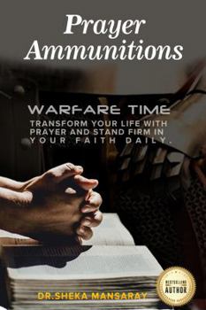 Paperback Prayer Ammunitions: Warfare Time, Transform your life with Prayer and Stand Firm in your Faith daily. Book