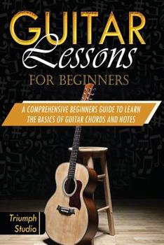 Paperback Guitar Lessons For Beginners: A Comprehensive Beginner's Guide to Learn The Basics of Guitar Chords and Notes Book