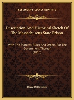 Description and Historical Sketch of the Massachusetts State Prison: With the Statutes, Rules and Orders, for the Government Thereof
