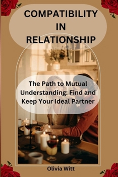 Paperback Compatibility in Relationship: The Path to Mutual Understanding: Find and Keep Your Ideal Partner Book