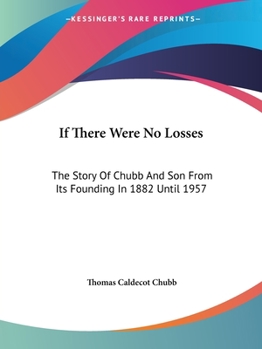 Paperback If There Were No Losses: The Story Of Chubb And Son From Its Founding In 1882 Until 1957 Book