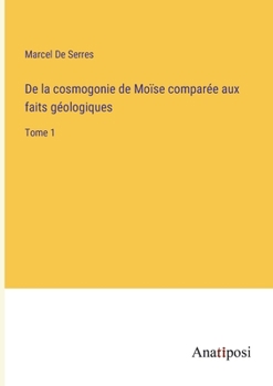 Paperback De la cosmogonie de Moïse comparée aux faits géologiques: Tome 1 [French] Book