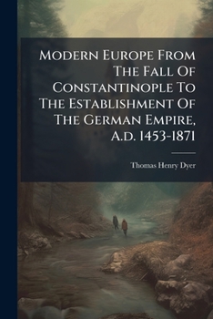 Modern Europe From The Fall Of Constantinople To The Establishment Of The German Empire, A.d. 1453-1871: 1714-1796...