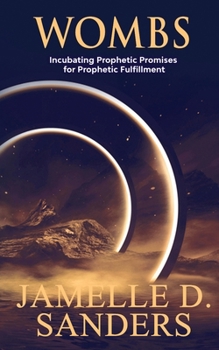 Wombs: Incubating Prophetic Promises for Prophetic Fulfillment