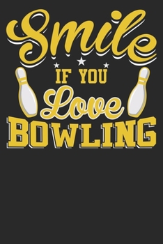 Paperback Smile If You Love Bowling: Bowling Notebook Journal & Gift Dairy Book: 6" x 9" - 100 Pages - Funny Sports Bowling Accessories - Bowling Player Gi Book