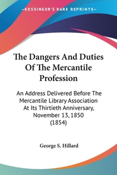 Paperback The Dangers And Duties Of The Mercantile Profession: An Address Delivered Before The Mercantile Library Association At Its Thirtieth Anniversary, Nove Book