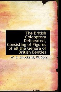 Hardcover The British Coleoptera Delineated, Consisting of Figures of All the Genera of British Beetles Book