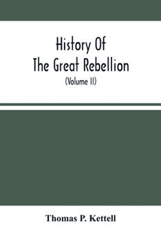 History Of The Great Rebellion: From Its Commencement To Its Close, Giving An Account Of Its Origin, The Secession Of The Southern States, And The ... Of The Federal Government