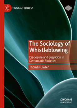 The Sociology of Whistleblowing: Disclosure and Suspicion in Democratic Societies (Cultural Sociology)