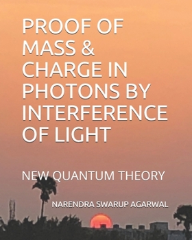 Paperback PROOF OF MASS & CHARGE IN PHOTONS BY INTERFERENCE OF LIGHT: NEW QUANTUM THEORY Book